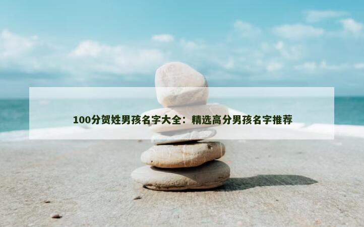 100分贺姓男孩名字大全：精选高分男孩名字推荐